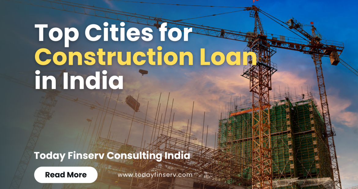 Top Cities for Construction Loan in India