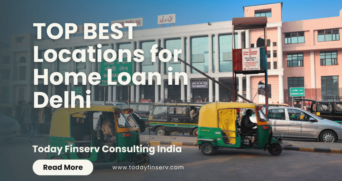 Top Best Locations for Home Loan in Delhi